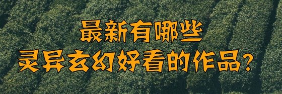最新有哪些灵异玄幻好看的作品？